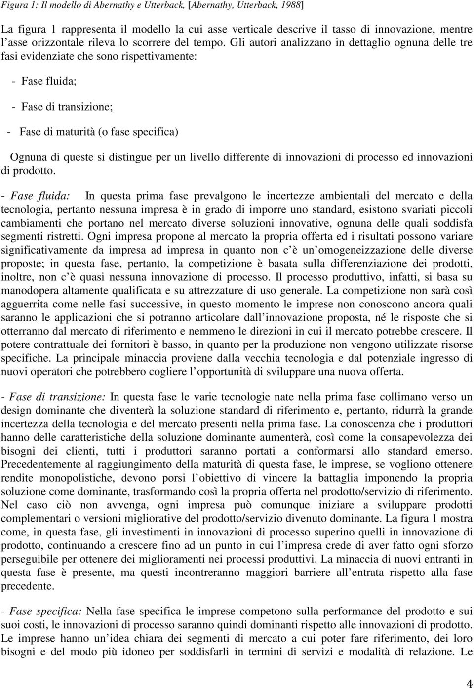 Gli autori analizzano in dettaglio ognuna delle tre fasi evidenziate che sono rispettivamente: - Fase fluida; - Fase di transizione; - Fase di maturità (o fase specifica) Ognuna di queste si