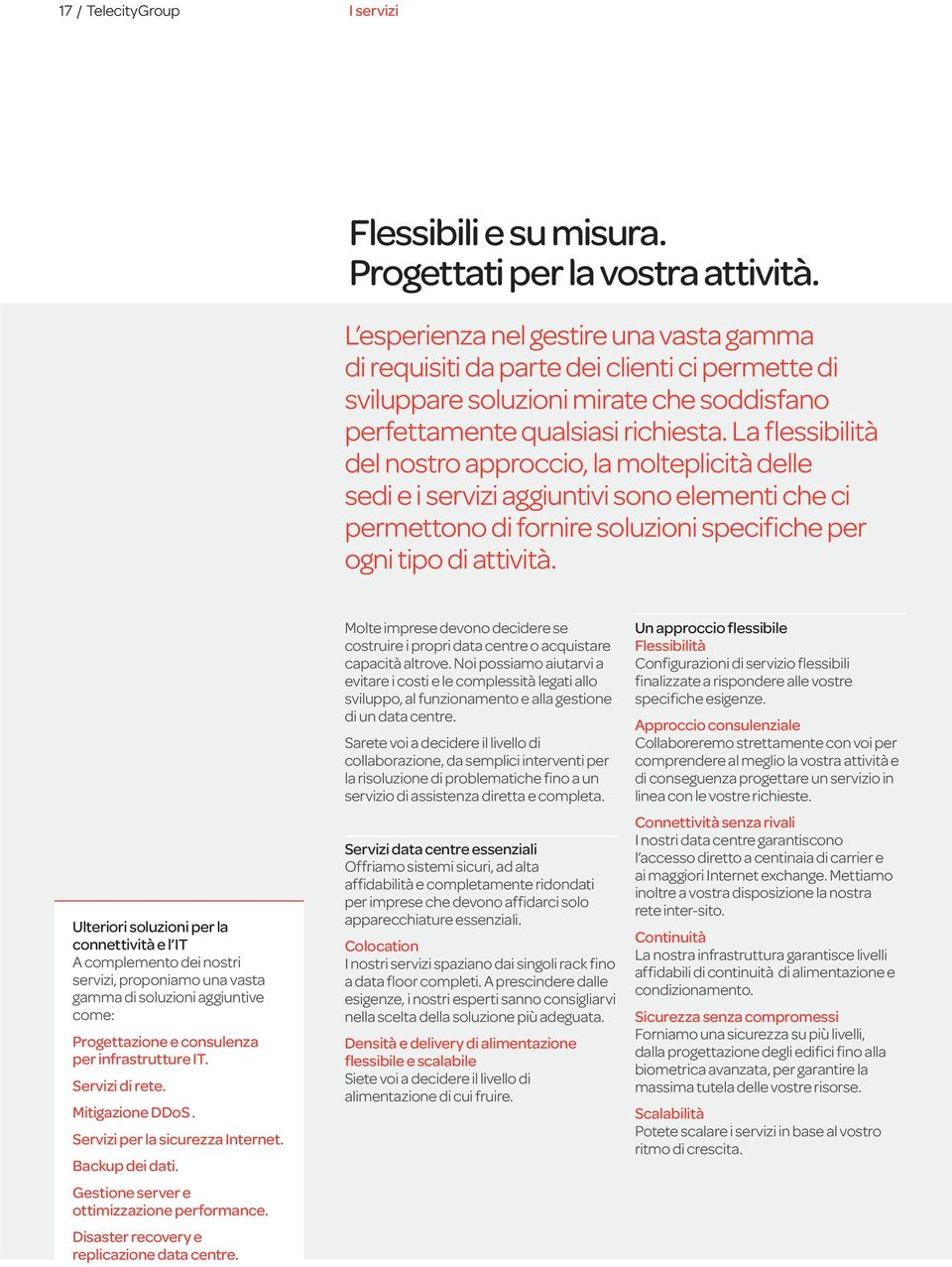 La flessibilità del nostro approccio, la molteplicità delle sedi e i servizi aggiuntivi sono elementi che ci permettono di fornire soluzioni specifiche per ogni tipo di attività.