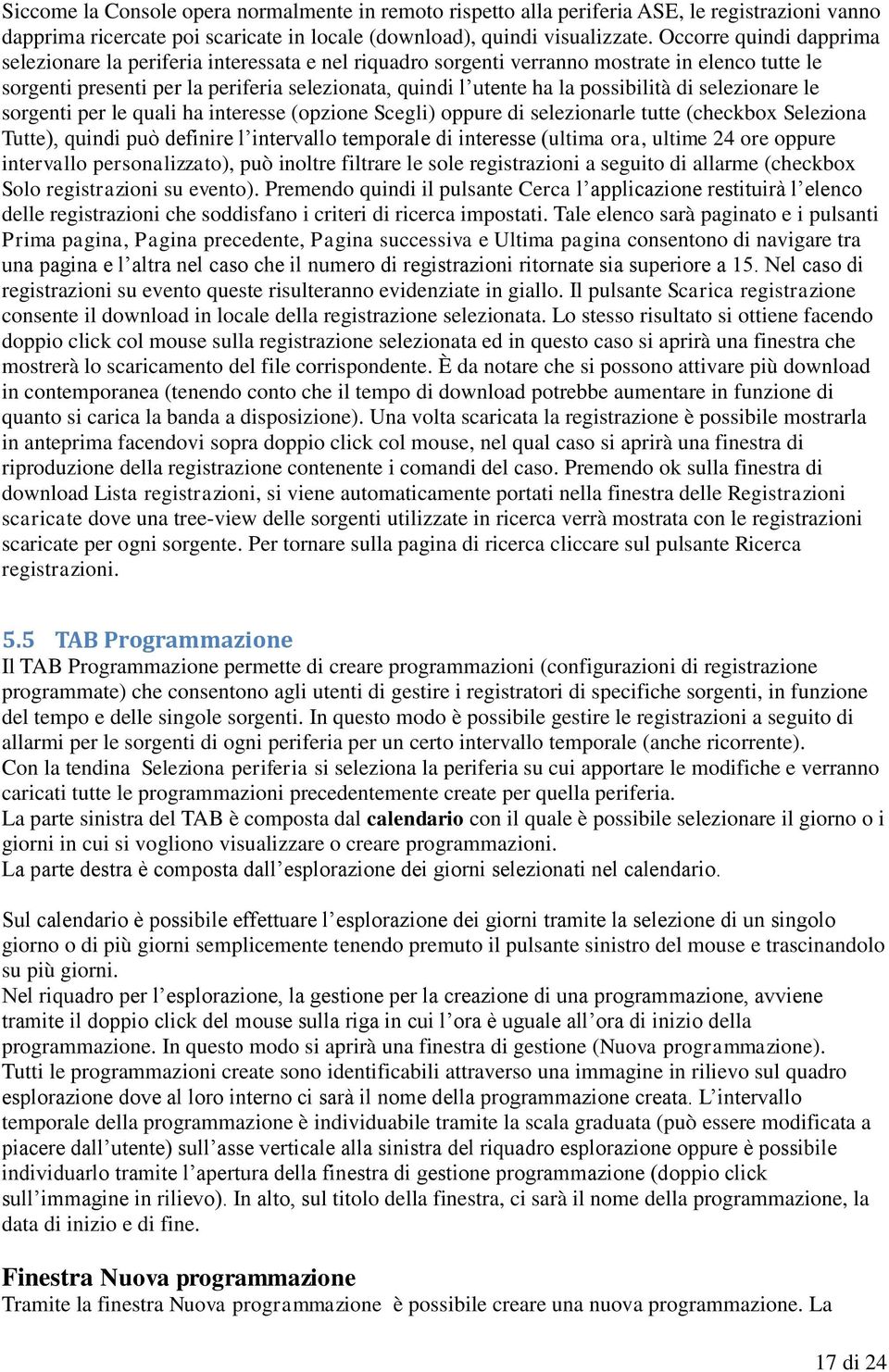 possibilità di selezionare le sorgenti per le quali ha interesse (opzione Scegli) oppure di selezionarle tutte (checkbox Seleziona Tutte), quindi può definire l intervallo temporale di interesse