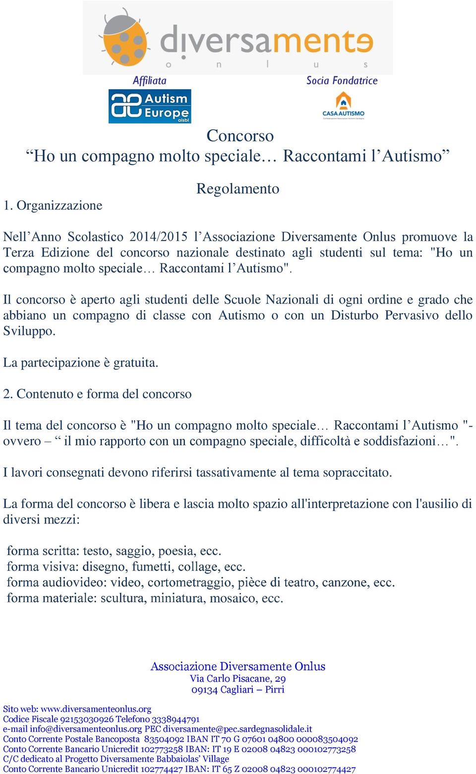 Il concorso è aperto agli studenti delle Scuole Nazionali di ogni ordine e grado che abbiano un compagno di classe con Autismo o con un Disturbo Pervasivo dello Sviluppo. La partecipazione è gratuita.