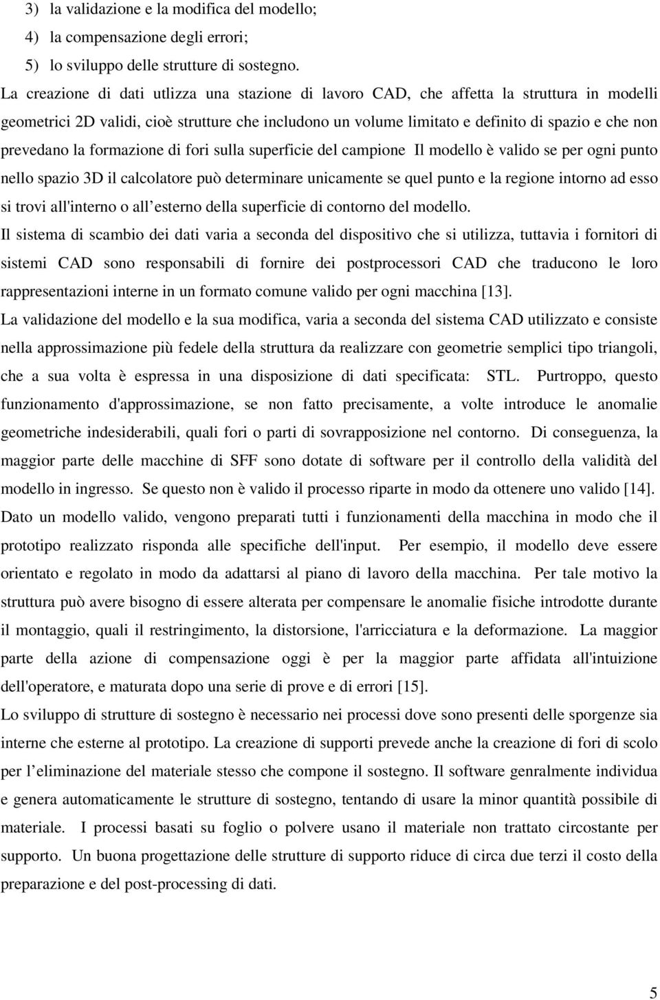 prevedano la formazione di fori sulla superficie del campione Il modello è valido se per ogni punto nello spazio 3D il calcolatore può determinare unicamente se quel punto e la regione intorno ad