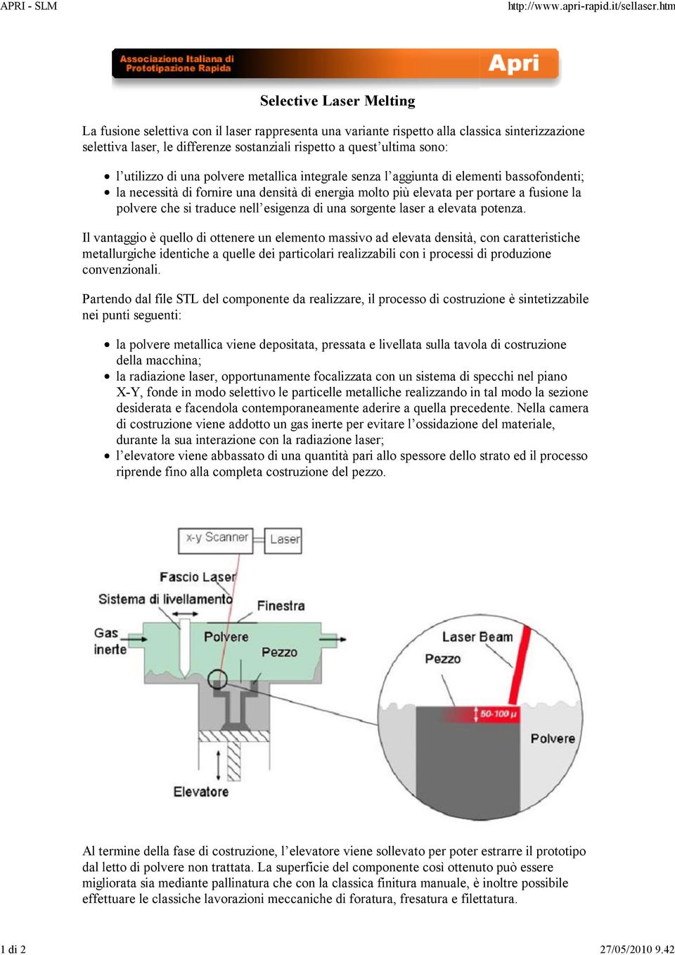 utilizzo di una polvere metallica integrale senza l aggiunta di elementi bassofondenti; la necessità di fornire una densità di energia molto più elevata per portare a fusione la polvere che si