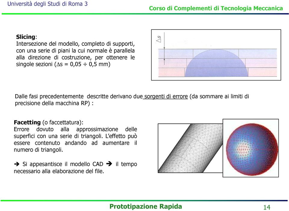 precisione della macchina RP) : Facetting (o faccettatura): Errore dovuto alla approssimazione delle superfici con una serie di triangoli.