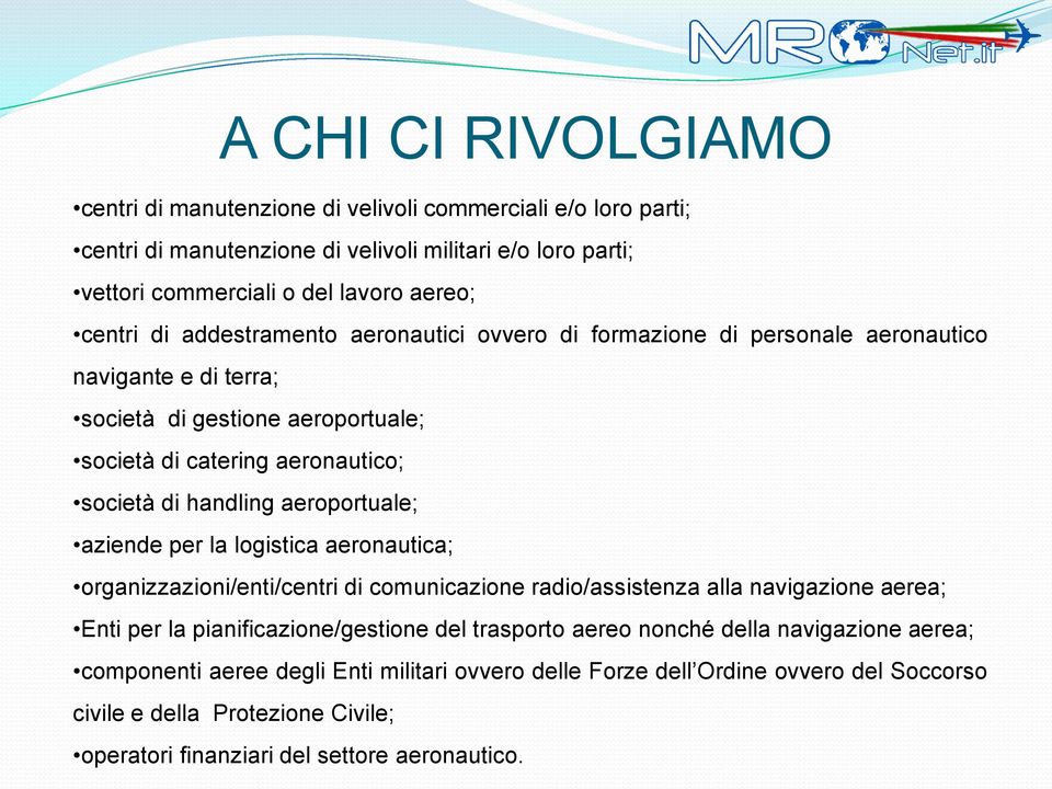 aeroportuale; aziende per la logistica aeronautica; organizzazioni/enti/centri di comunicazione radio/assistenza alla navigazione aerea; Enti per la pianificazione/gestione del trasporto