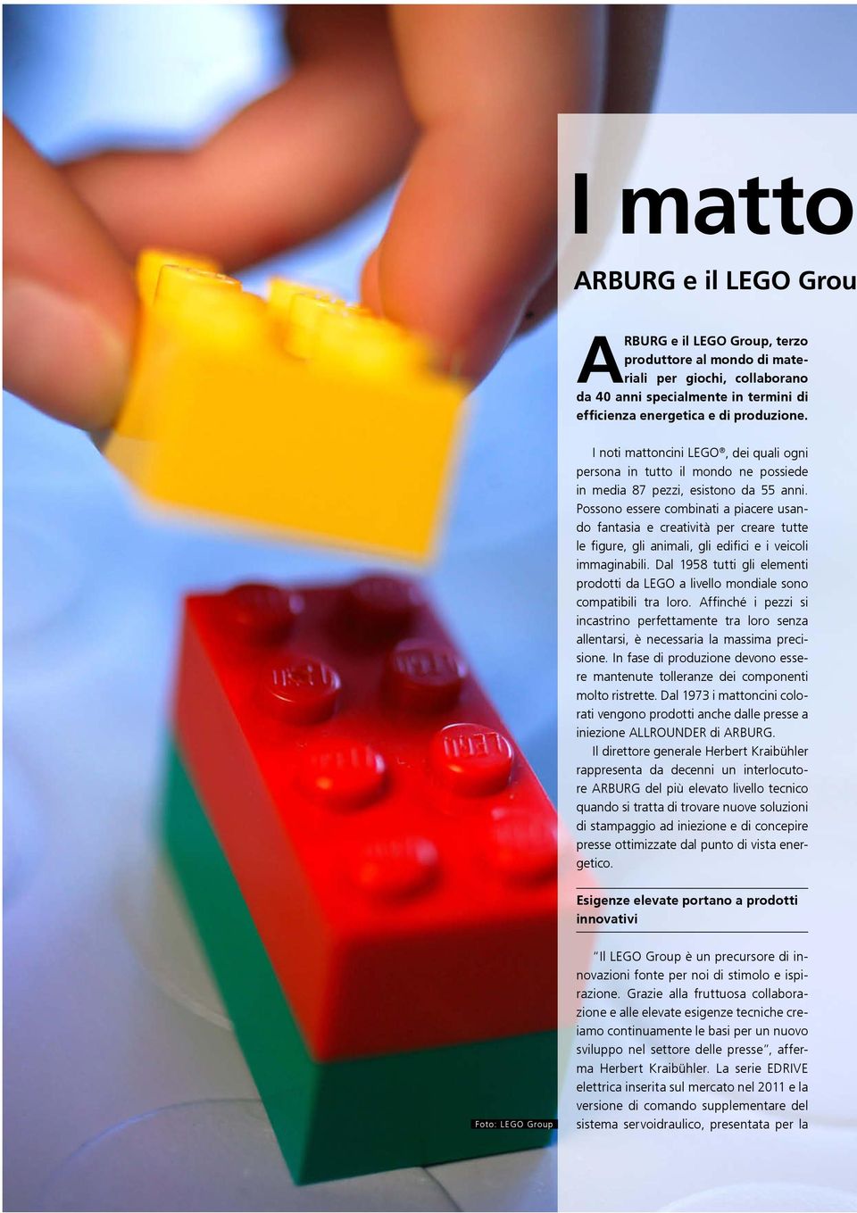 Dal 1958 tutti gli elementi prodotti da LEGO a livello mondiale sono incastrino perfettamente tra loro senza allentarsi, è necessaria la massima precisione.