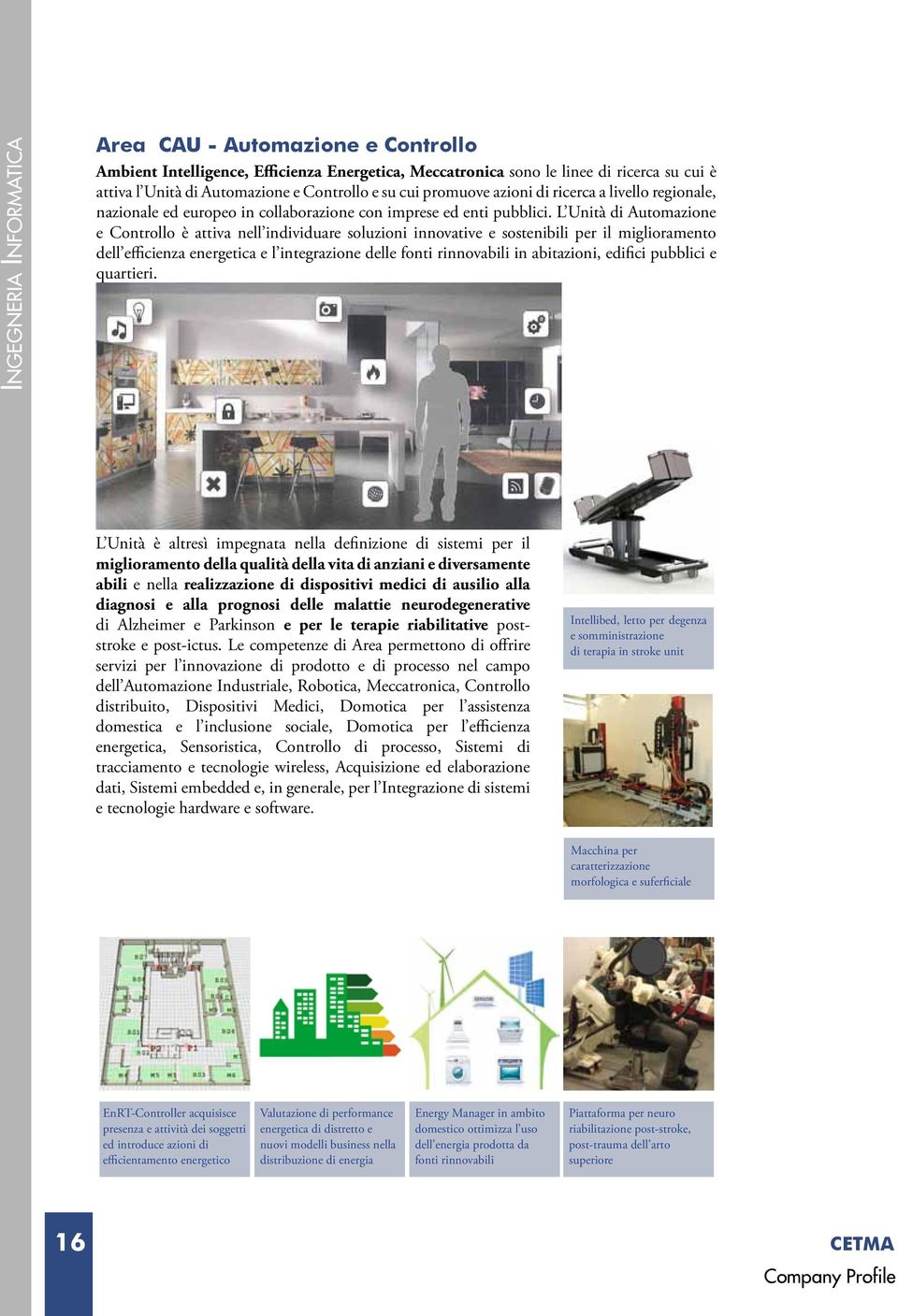 L Unità di Automazione e Controllo è attiva nell individuare soluzioni innovative e sostenibili per il miglioramento dell efficienza energetica e l integrazione delle fonti rinnovabili in abitazioni,