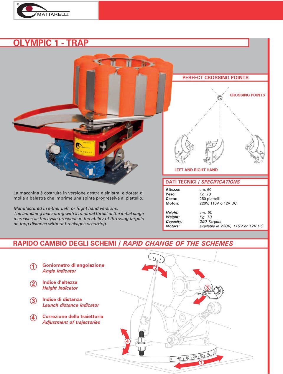 The launching leaf spring with a minimal thrust at the initial stage increases as the cycle proceeds in the ability of throwing targets at long distance without breakages occurring. Altezza: cm.