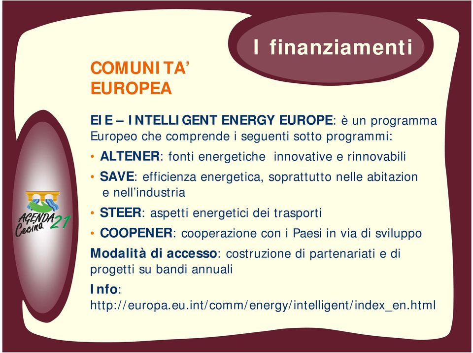 industria STEER: aspetti energetici dei trasporti COOPENER: cooperazione con i Paesi in via di sviluppo Modalità di