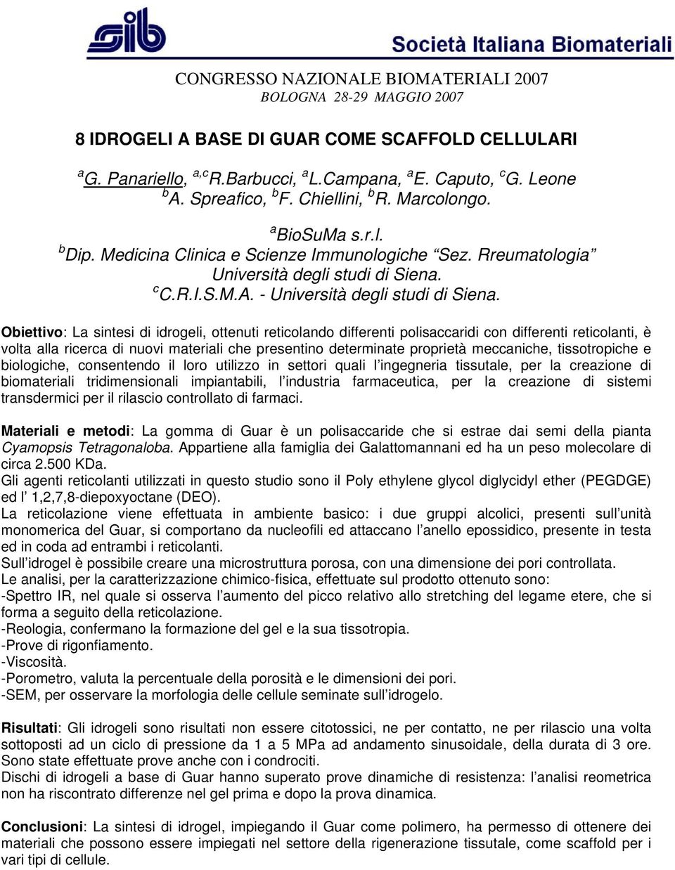 Obiettivo: La sintesi di idrogeli, ottenuti reticolando differenti polisaccaridi con differenti reticolanti, è volta alla ricerca di nuovi materiali che presentino determinate proprietà meccaniche,