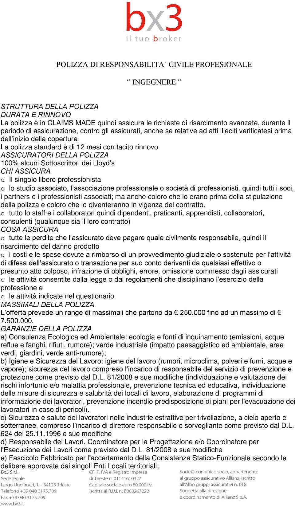 La polizza standard è di 12 mesi con tacito rinnovo ASSICURATORI DELLA POLIZZA 100% alcuni Sottoscrittori dei Lloyd s CHI ASSICURA o Il singolo libero professionista o lo studio associato, l