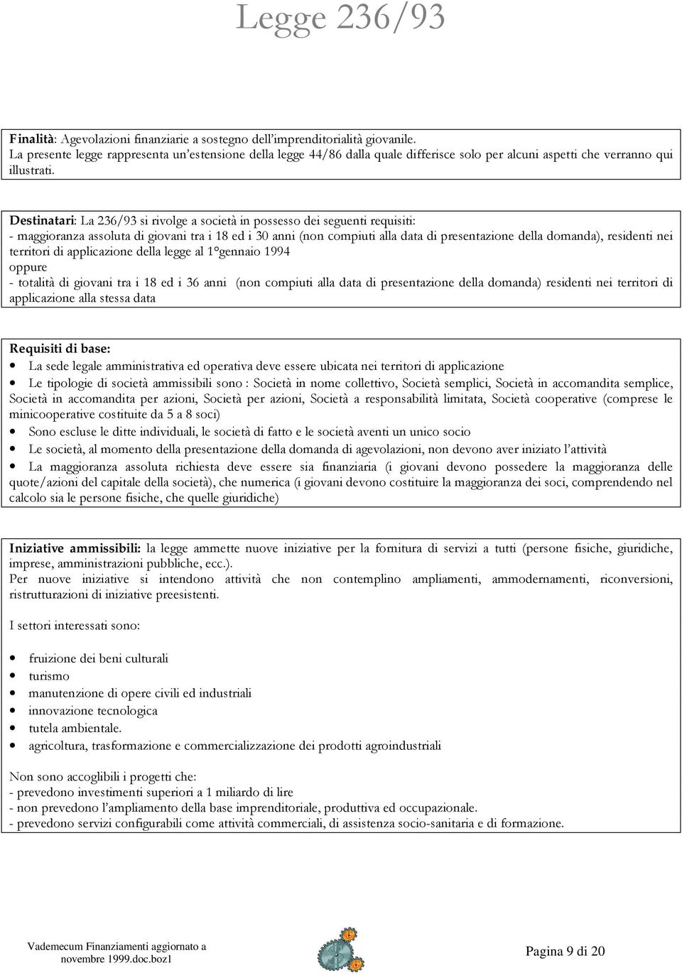 Destinatari: La 236/93 si rivolge a società in possesso dei seguenti requisiti: - maggioranza assoluta di giovani tra i 18 ed i 30 anni (non compiuti alla data di presentazione della domanda),