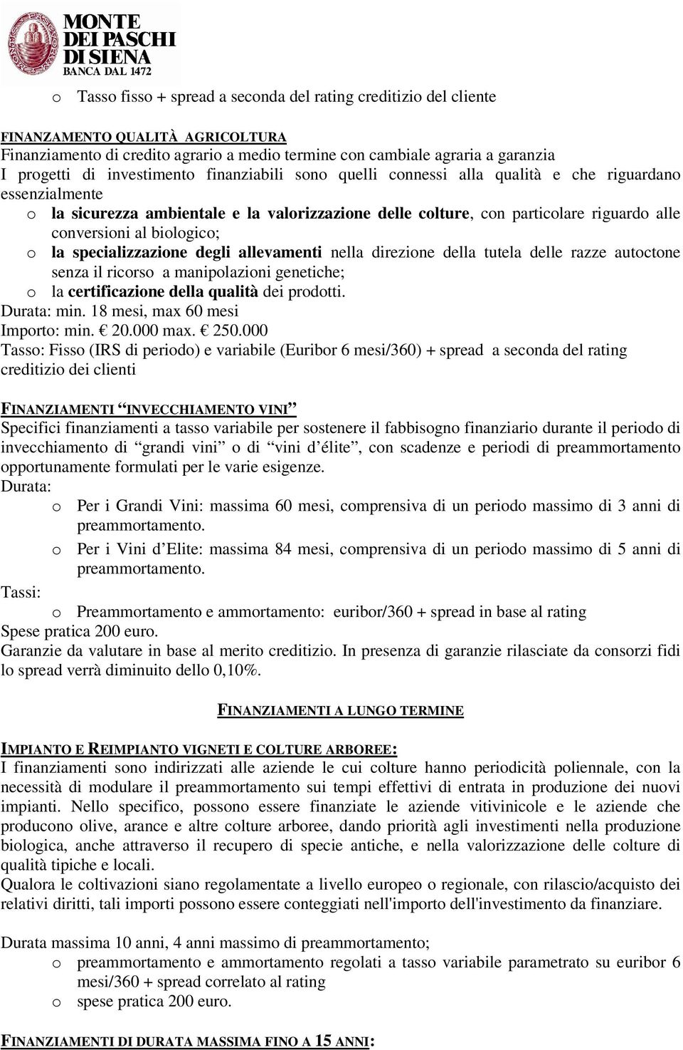 biologico; o la specializzazione degli allevamenti nella direzione della tutela delle razze autoctone senza il ricorso a manipolazioni genetiche; o la certificazione della qualità dei prodotti.