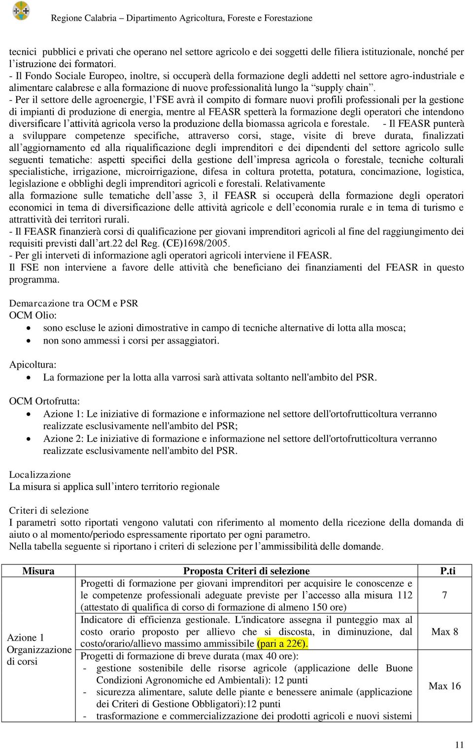 - Per il settore delle agroenergie, l FSE avrà il compito di formare nuovi profili professionali per la gestione di impianti di produzione di energia, mentre al FEASR spetterà la formazione degli