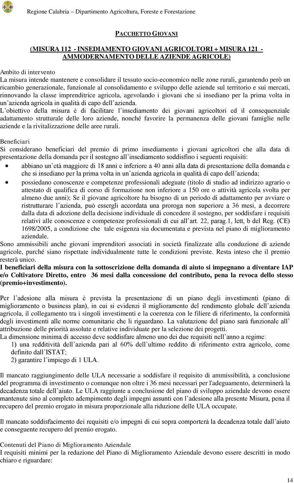 agricola, agevolando i giovani che si insediano per la prima volta in un azienda agricola in qualità di capo dell azienda.