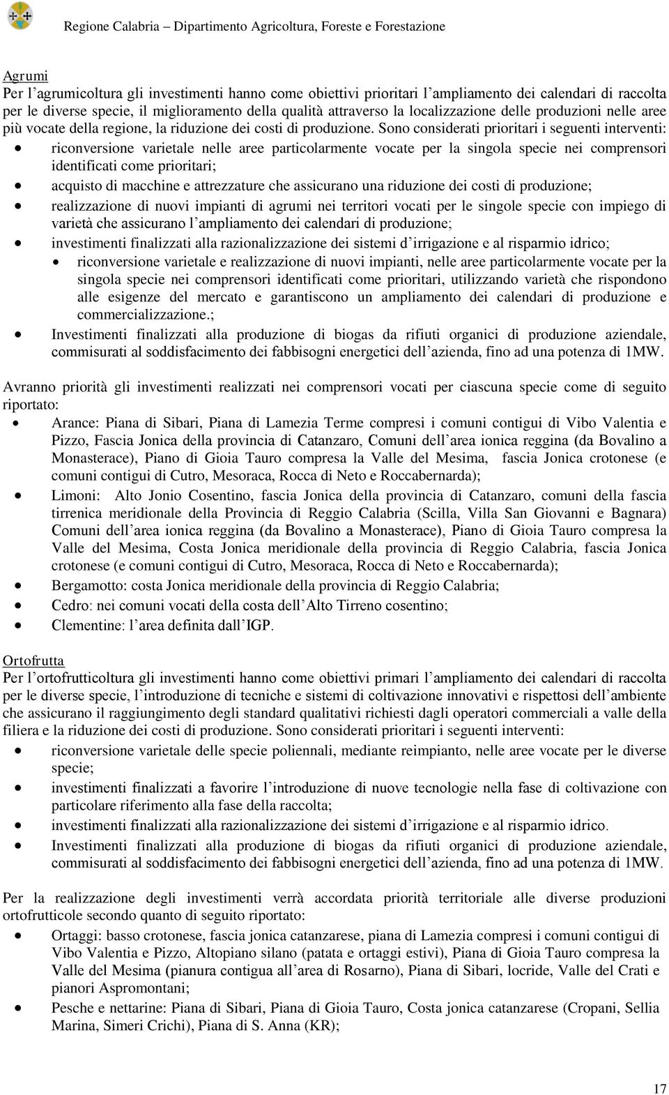 Sono considerati prioritari i seguenti interventi: riconversione varietale nelle aree particolarmente vocate per la singola specie nei comprensori identificati come prioritari; acquisto di macchine e