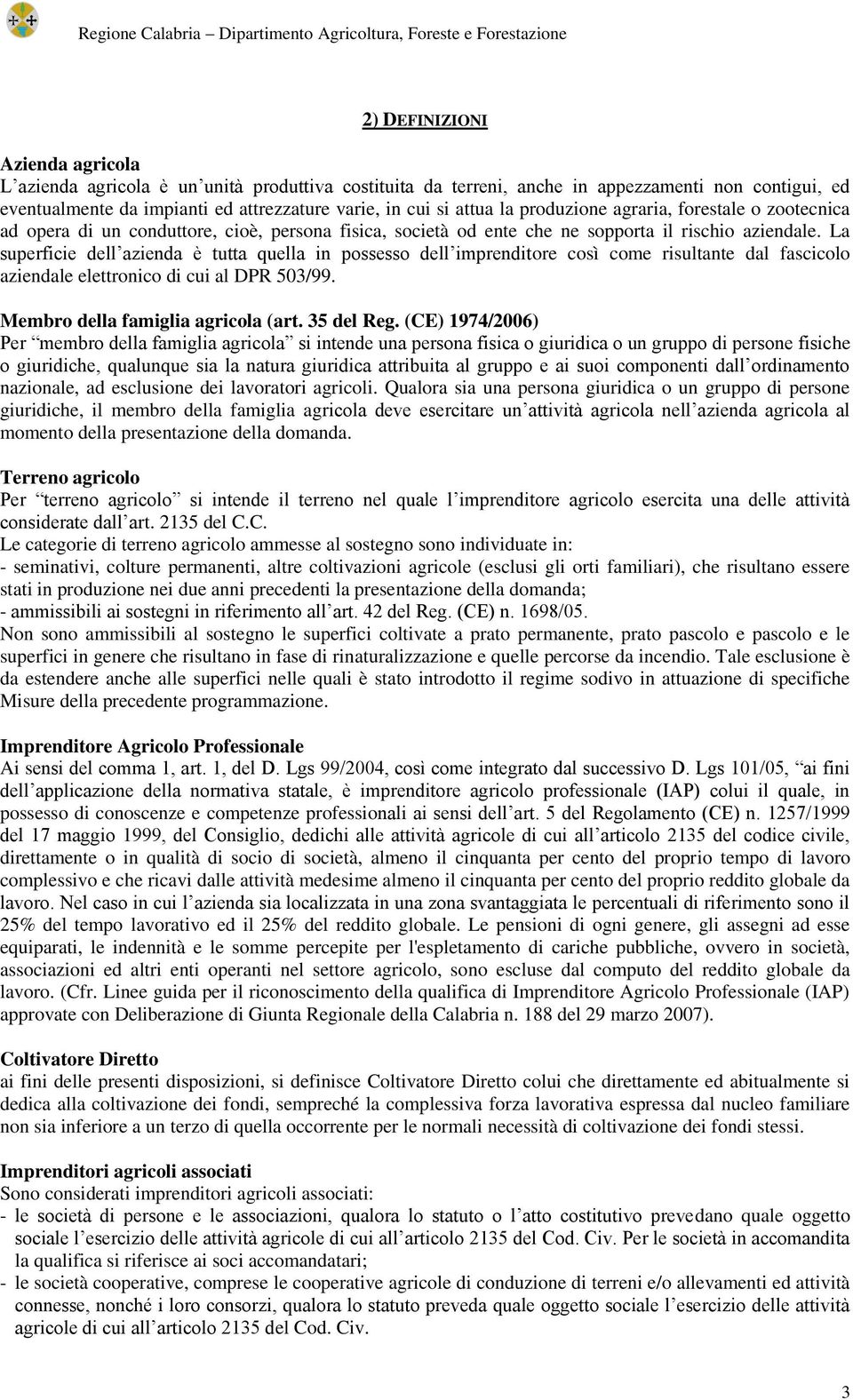 La superficie dell azienda è tutta quella in possesso dell imprenditore così come risultante dal fascicolo aziendale elettronico di cui al DPR 503/99. Membro della famiglia agricola (art. 35 del Reg.