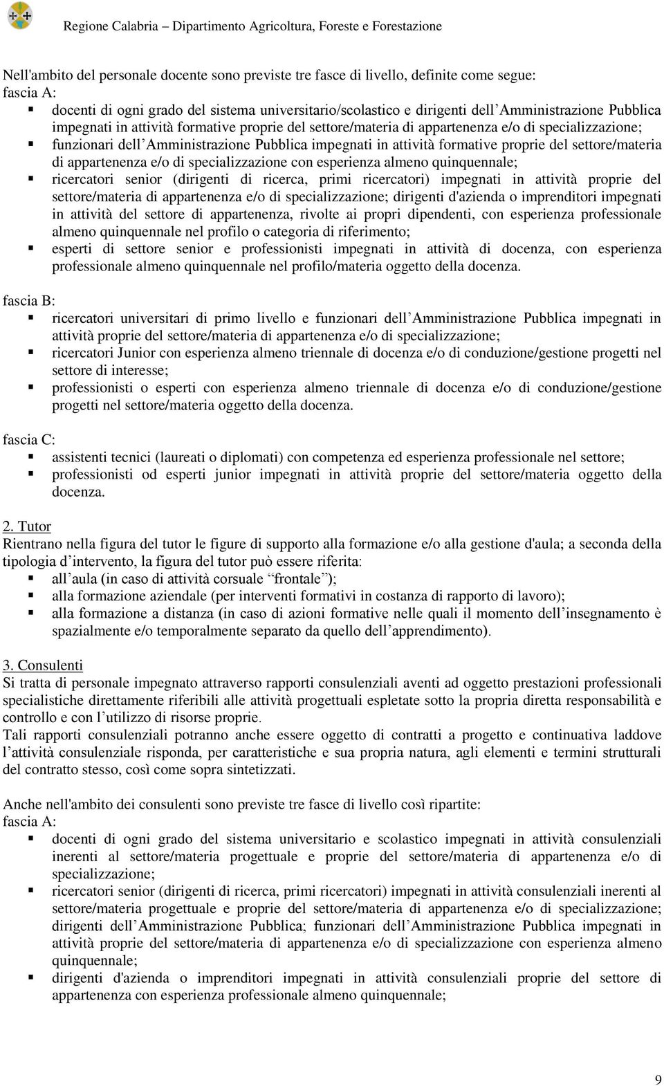 settore/materia di appartenenza e/o di specializzazione con esperienza almeno quinquennale; ricercatori senior (dirigenti di ricerca, primi ricercatori) impegnati in attività proprie del