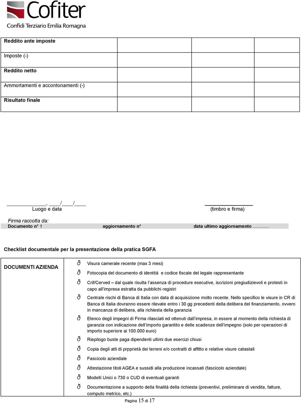 . Checklist documentale per la presentazione della pratica SGFA DOCUMENTI AZIENDA Visura camerale recente (max 3 mesi) Fotocopia del documento di identità e codice fiscale del legale rappresentante