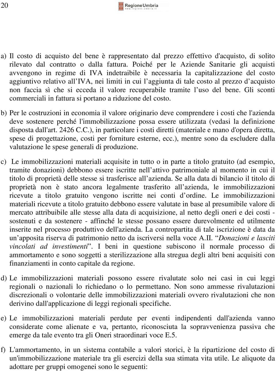 al prezzo d acquisto non faccia sì che si ecceda il valore recuperabile tramite l uso del bene. Gli sconti commerciali in fattura si portano a riduzione del costo.