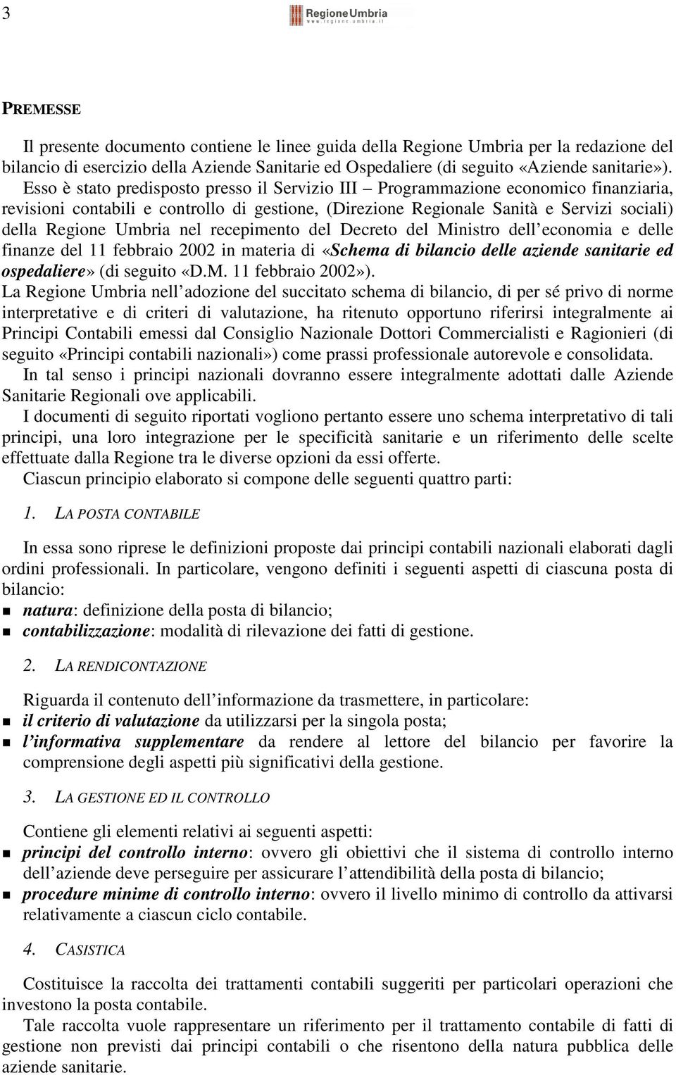 nel recepimento del Decreto del Ministro dell economia e delle finanze del 11 febbraio 2002 in materia di «Schema di bilancio delle aziende sanitarie ed ospedaliere» (di seguito «D.M. 11 febbraio 2002»).