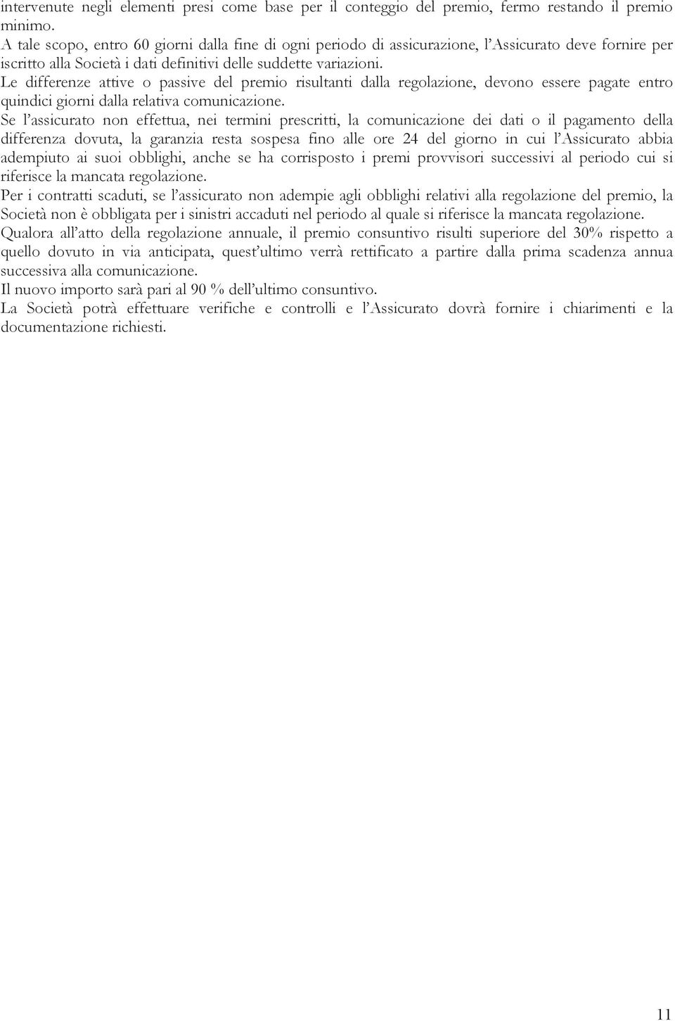 Le differenze attive o passive del premio risultanti dalla regolazione, devono essere pagate entro quindici giorni dalla relativa comunicazione.