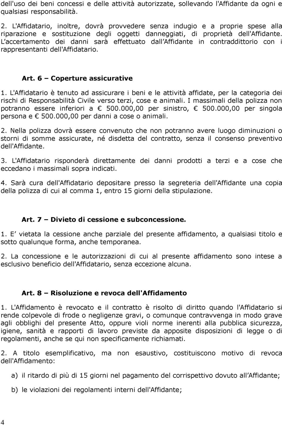 L accertamento dei danni sarà effettuato dall Affidante in contraddittorio con i rappresentanti dell'affidatario. Art. 6 Coperture assicurative 1.