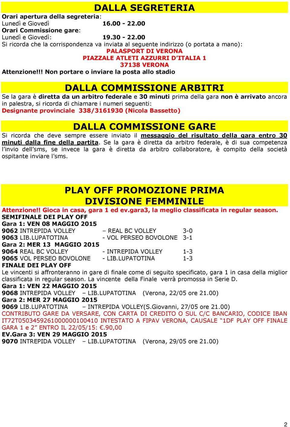 !! Non portare o inviare la posta allo stadio DALLA COMMISSIONE ARBITRI Se la gara è diretta da un arbitro federale e 30 minuti prima della gara non è arrivato ancora in palestra, si ricorda di