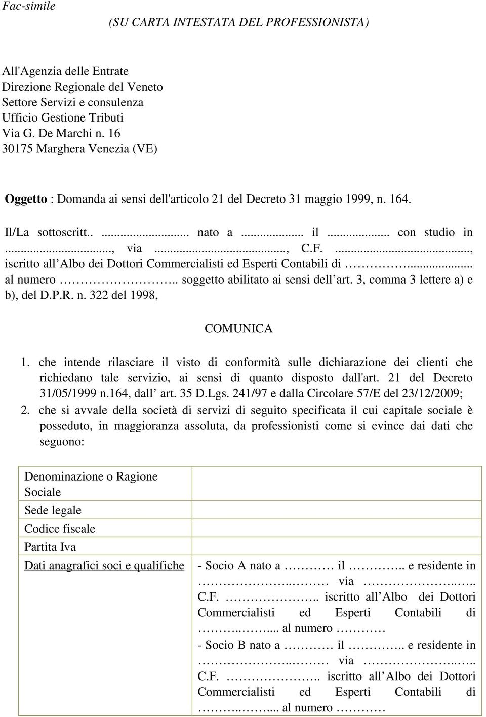 ..., iscritto all Albo dei Dottori Commercialisti ed Esperti Contabili di... al numero.. soggetto abilitato ai sensi dell art. 3, comma 3 lettere a) e b), del D.P.R. n. 322 del 1998, COMUNICA 1.