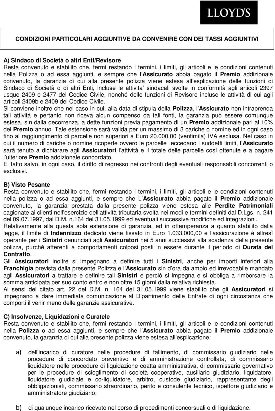 esplicazione delle funzioni di Sindaco di Società o di altri Enti, incluse le attivita sindacali svolte in conformità agli articoli 2397 usque 2409 e 2477 del Codice Civile, nonché delle funzioni di