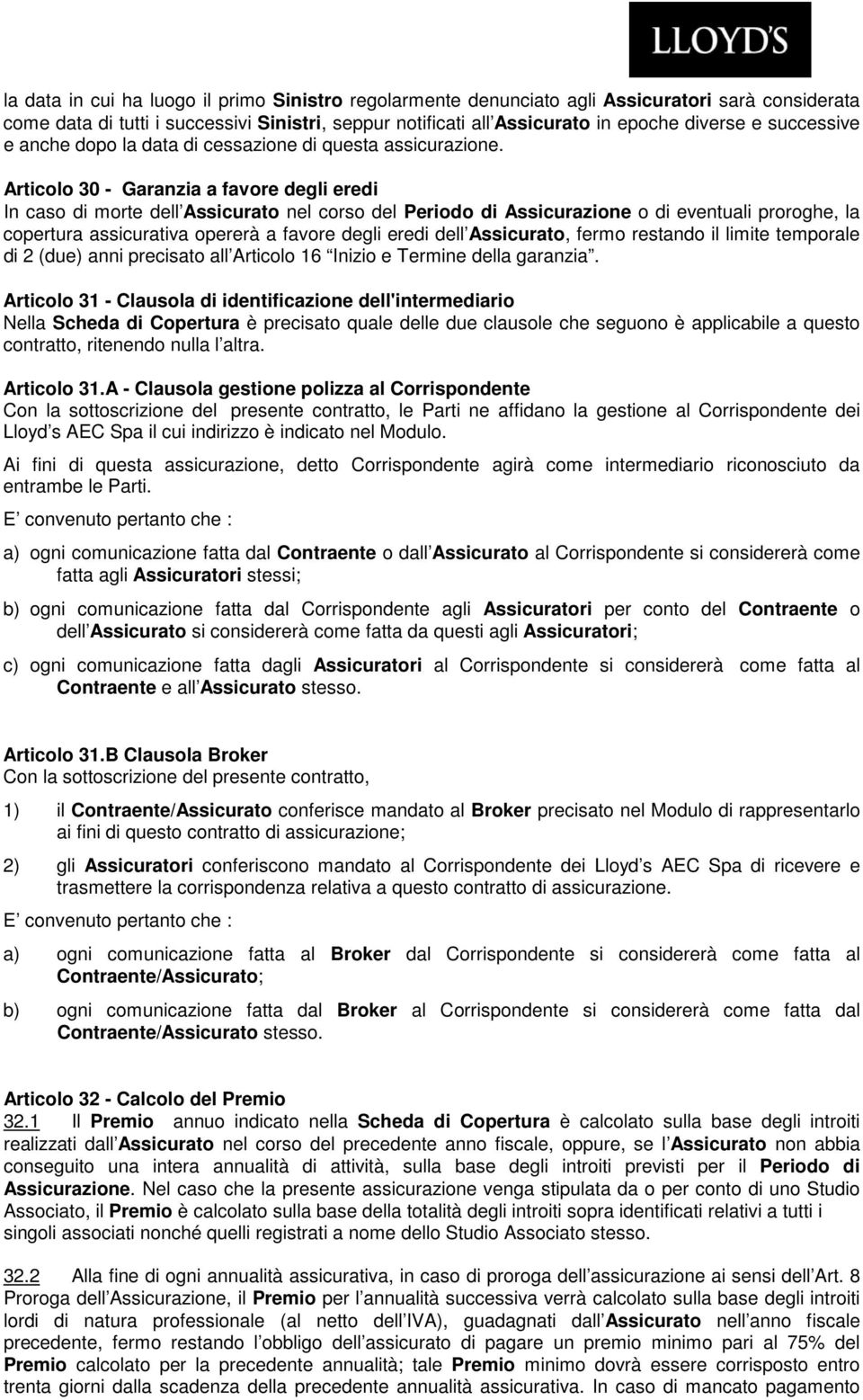 Articolo 30 - Garanzia a favore degli eredi In caso di morte dell Assicurato nel corso del Periodo di Assicurazione o di eventuali proroghe, la copertura assicurativa opererà a favore degli eredi