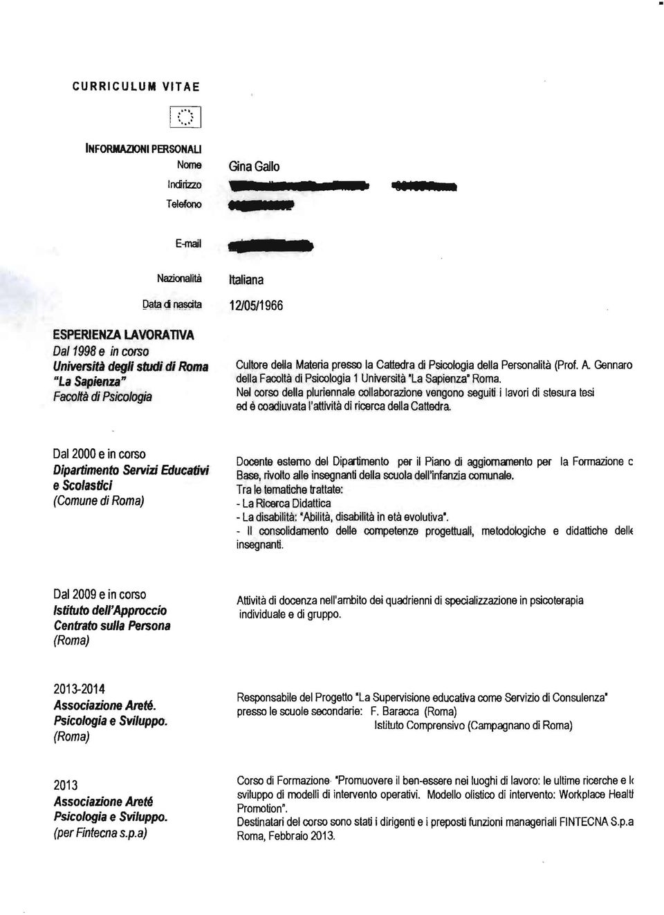 Facoltà di Psicologia Cultore della Materia presso la Cattedra di Psicologia della Personalità (Prof. A Gennaro della Facoltà di Psicologia 1Università "La Sapienza" Roma.