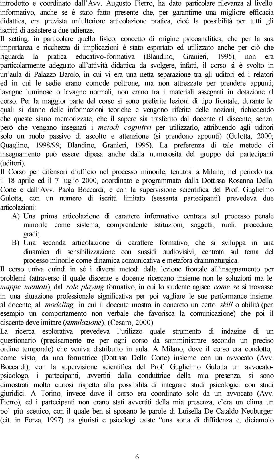 pratica, cioè la possibilità per tutti gli iscritti di assistere a due udienze.