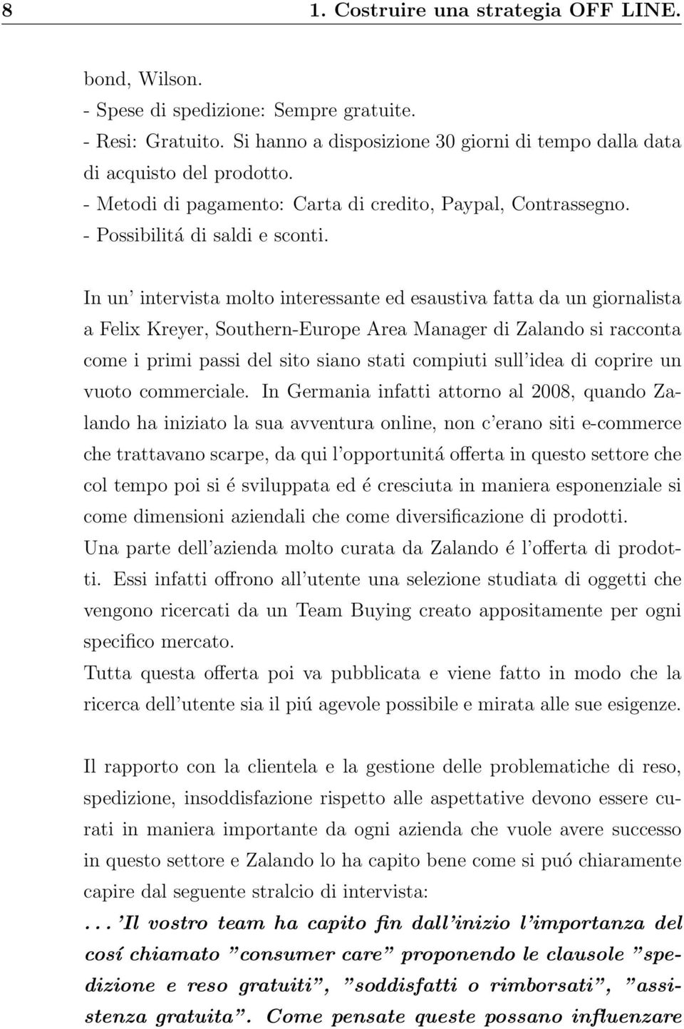 In un intervista molto interessante ed esaustiva fatta da un giornalista a Felix Kreyer, Southern-Europe Area Manager di Zalando si racconta come i primi passi del sito siano stati compiuti sull idea