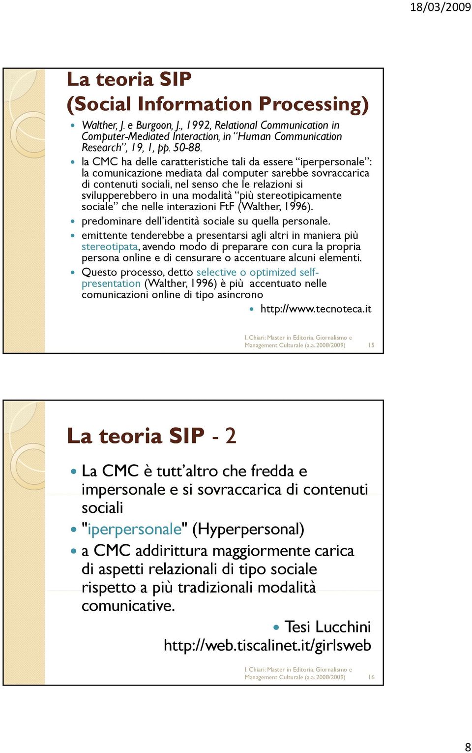 modalità più stereotipicamente sociale che nelle interazioni FtF (Walther, 1996). predominare dell identità sociale su quella personale.