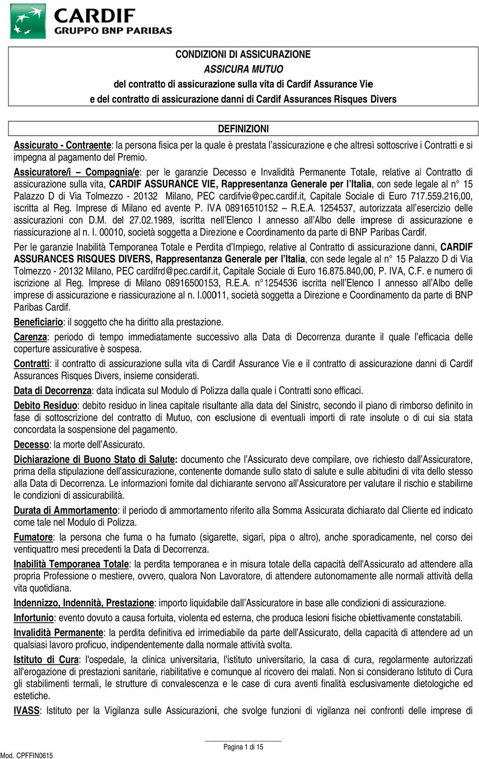 Assicuratore/i Compagnia/e: per le l garanzie Decesso e Invalidità Permanente Totale, relative all Contratto di assicurazione sulla vita, CARDIF ASSURANCE VIE, Rappresentanza Generale per l Italia,