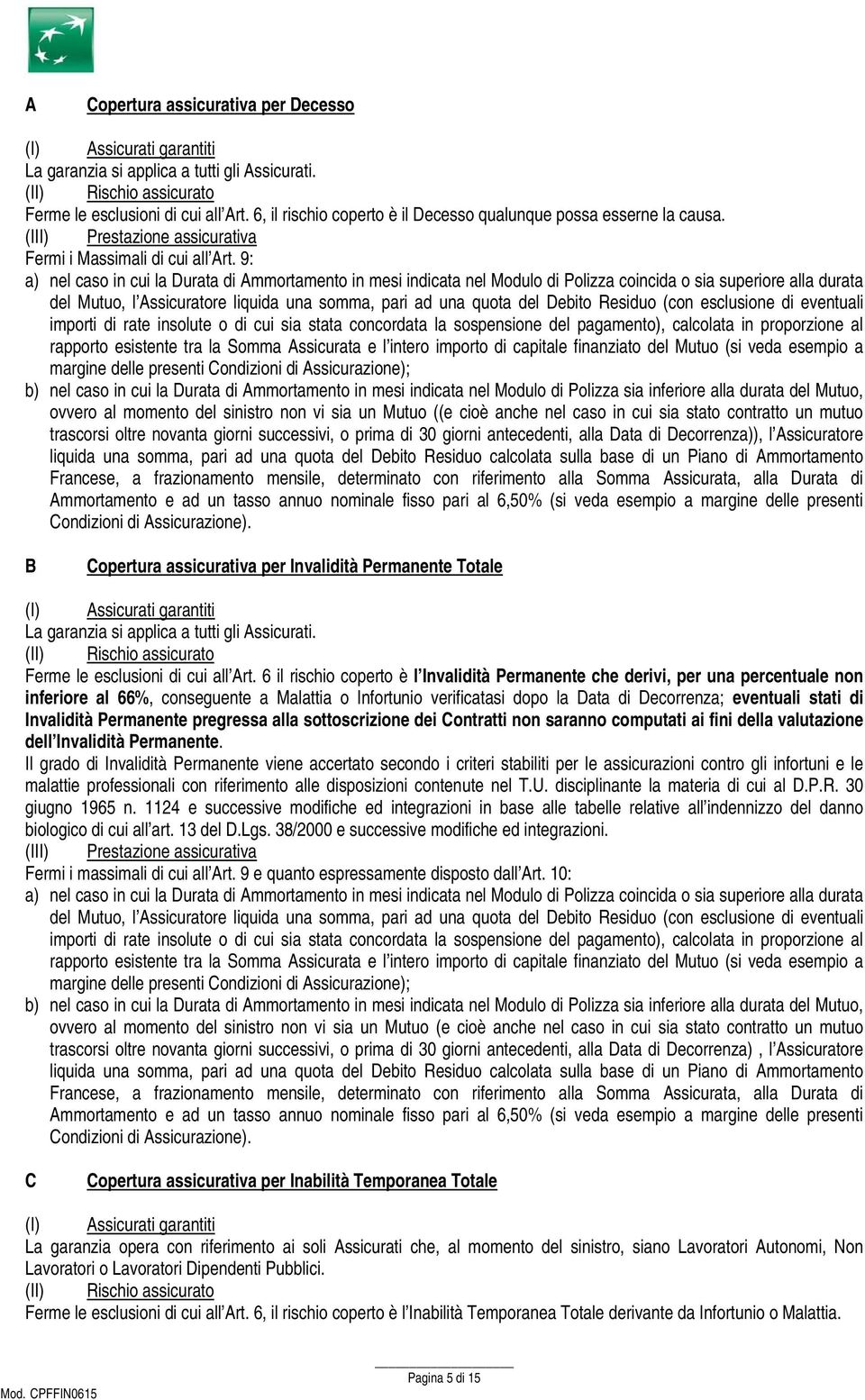 9: a) nel caso in cui la Durata di Ammortamento in mesi indicata nel Modulo di Polizza coincida o sia superiore alla durata del Mutuo, l Assicuratore liquida una somma, pari ad una quota del Debito