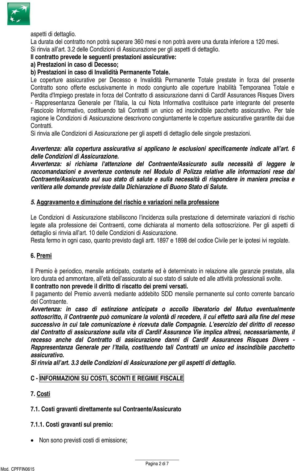 Le coperture assicurative per Decesso e Invalidità Permanente Totale prestate in forza del presente Contratto sono offerte esclusivamente in modo congiunto alle coperture Inabilità Temporanea Totale