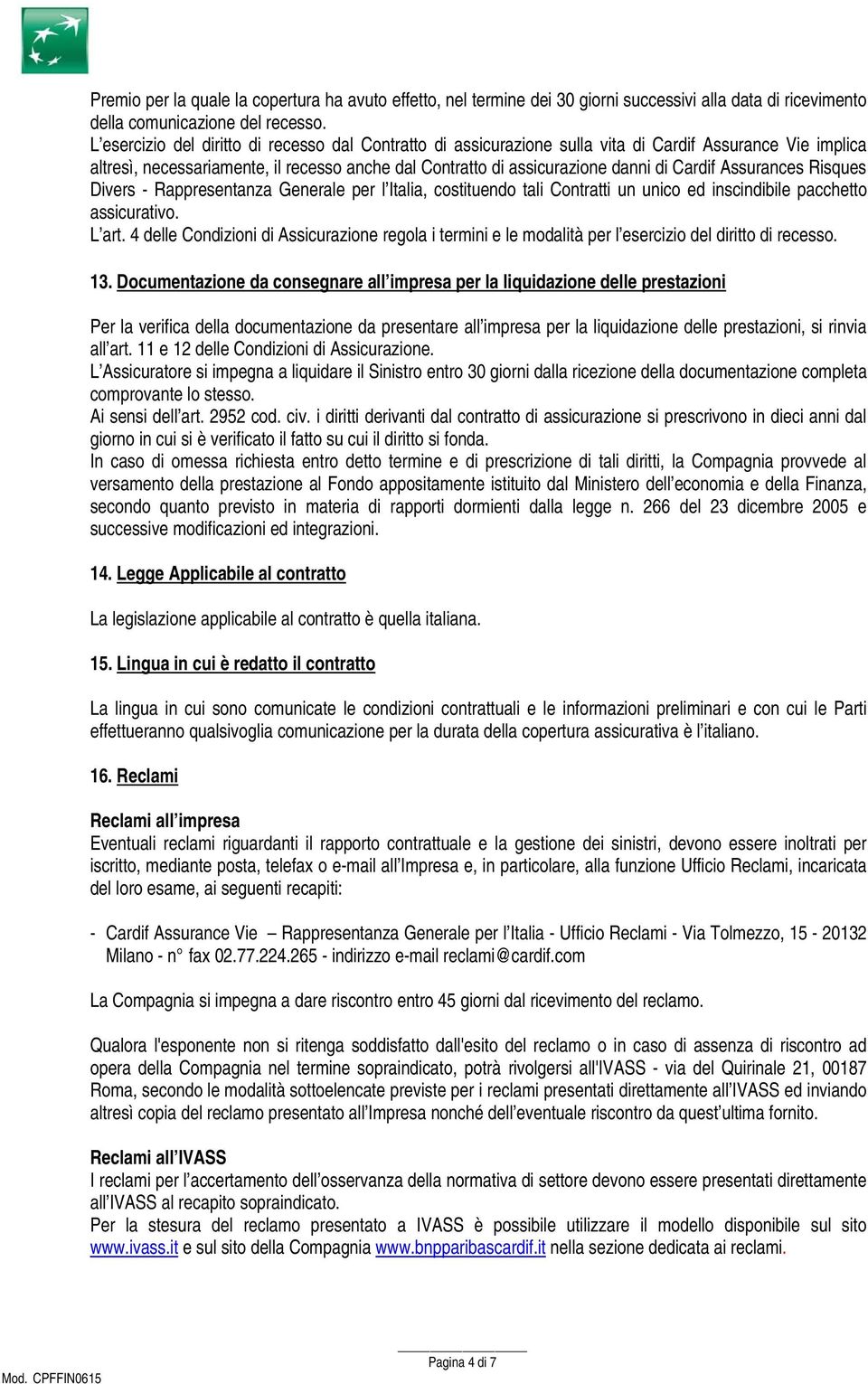 Assurances Risques Divers - Rappresentanza Generale per l Italia, costituendo tali Contratti un unico ed inscindibile pacchetto assicurativo. L art.