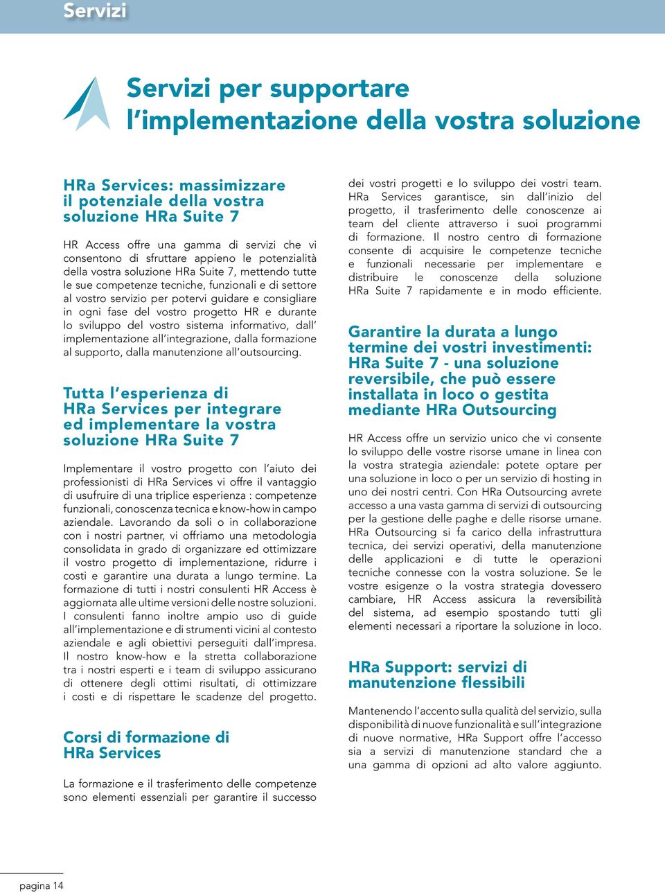 consigliare in ogni fase del vostro progetto HR e durante lo sviluppo del vostro sistema informativo, dall implementazione all integrazione, dalla formazione al supporto, dalla manutenzione all