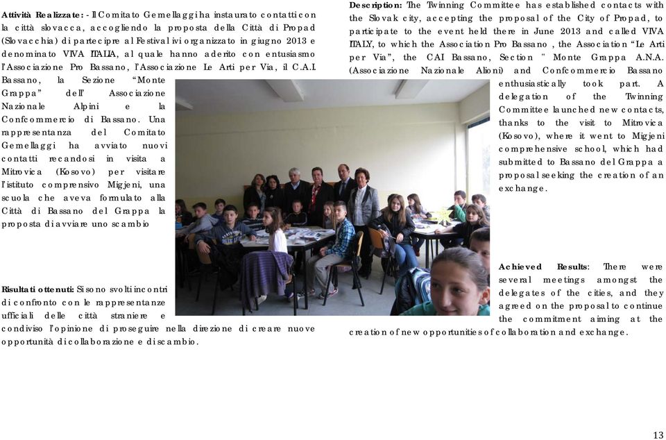 Una rappresentanza del Comitato Gemellaggi ha avviato nuovi contatti recandosi in visita a Mitrovica (Kosovo) per visitare l istituto comprensivo Migjeni, una scuola che aveva formulato alla Città di