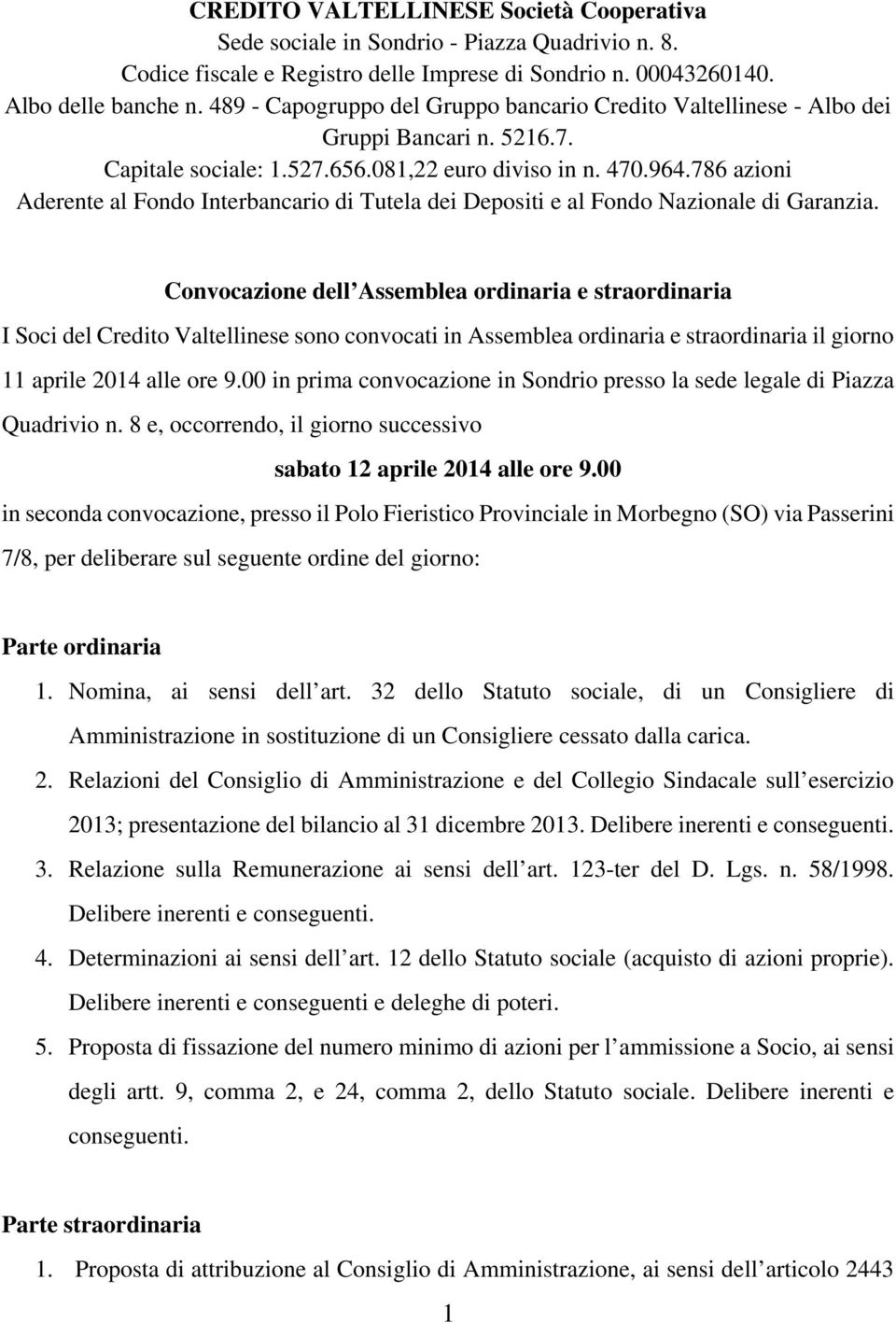 786 azioni Aderente al Fondo Interbancario di Tutela dei Depositi e al Fondo Nazionale di Garanzia.