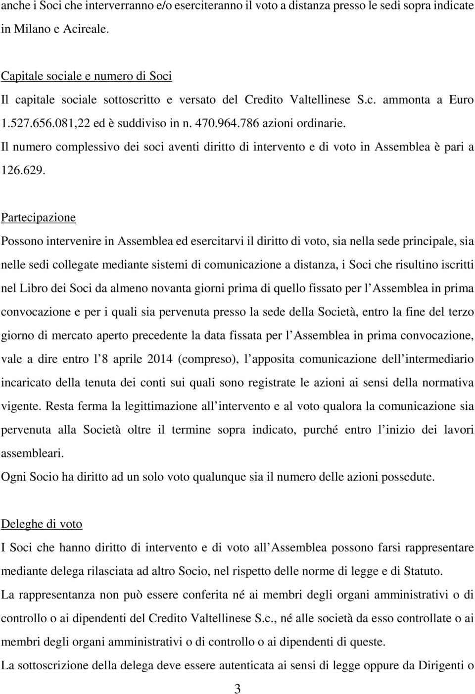 Il numero complessivo dei soci aventi diritto di intervento e di voto in Assemblea è pari a 126.629.