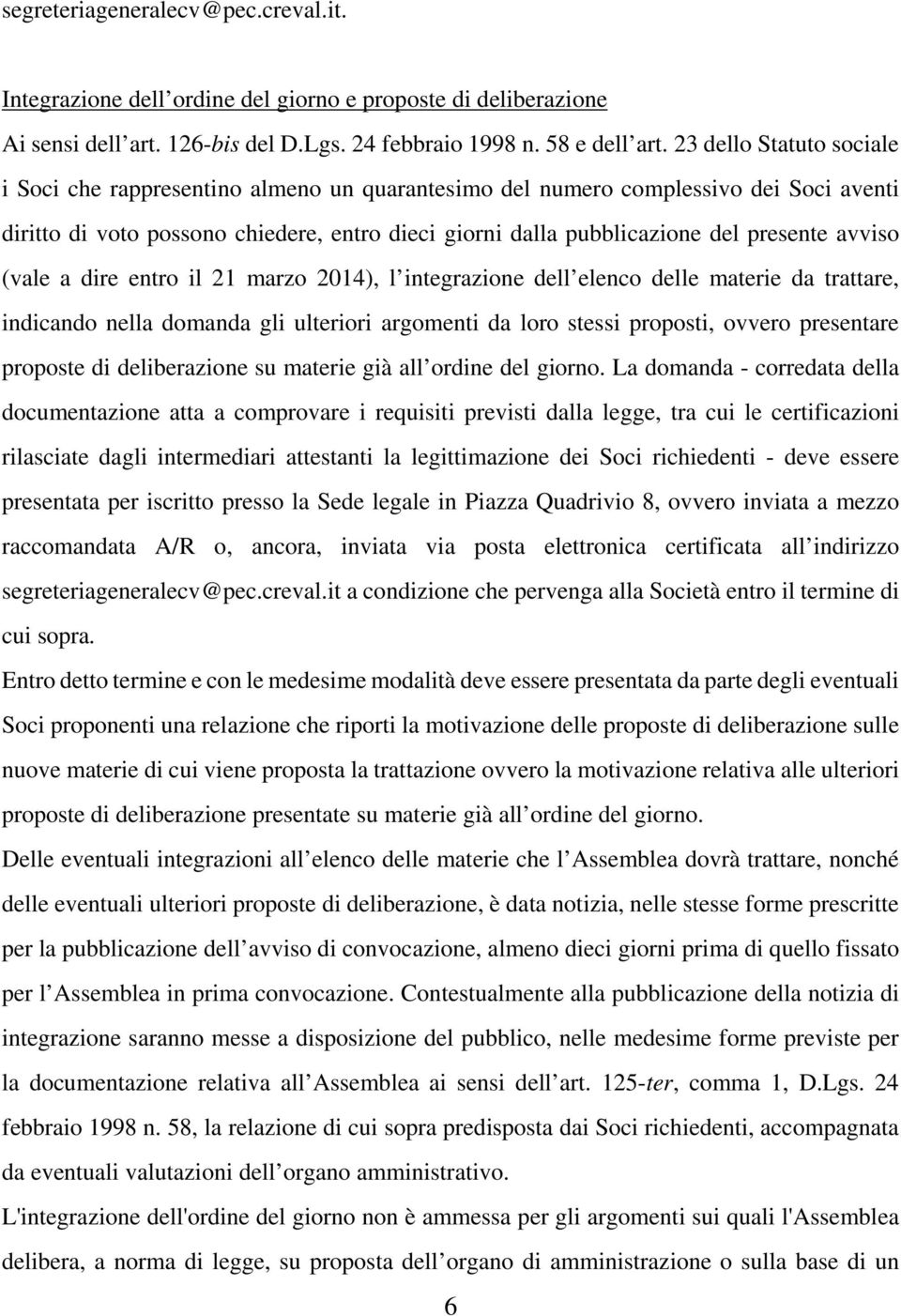 avviso (vale a dire entro il 21 marzo 2014), l integrazione dell elenco delle materie da trattare, indicando nella domanda gli ulteriori argomenti da loro stessi proposti, ovvero presentare proposte