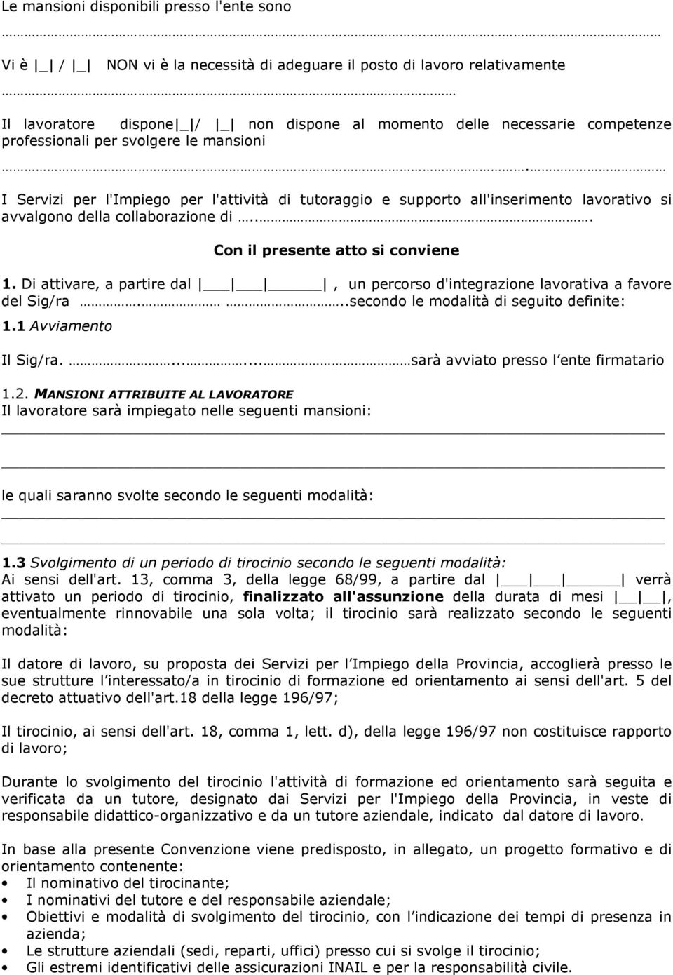 .. Con il presente atto si conviene 1. Di attivare, a partire dal, un percorso d'integrazione lavorativa a favore del Sig/ra...secondo le modalità di seguito definite: 1.1 Avviamento Il Sig/ra.