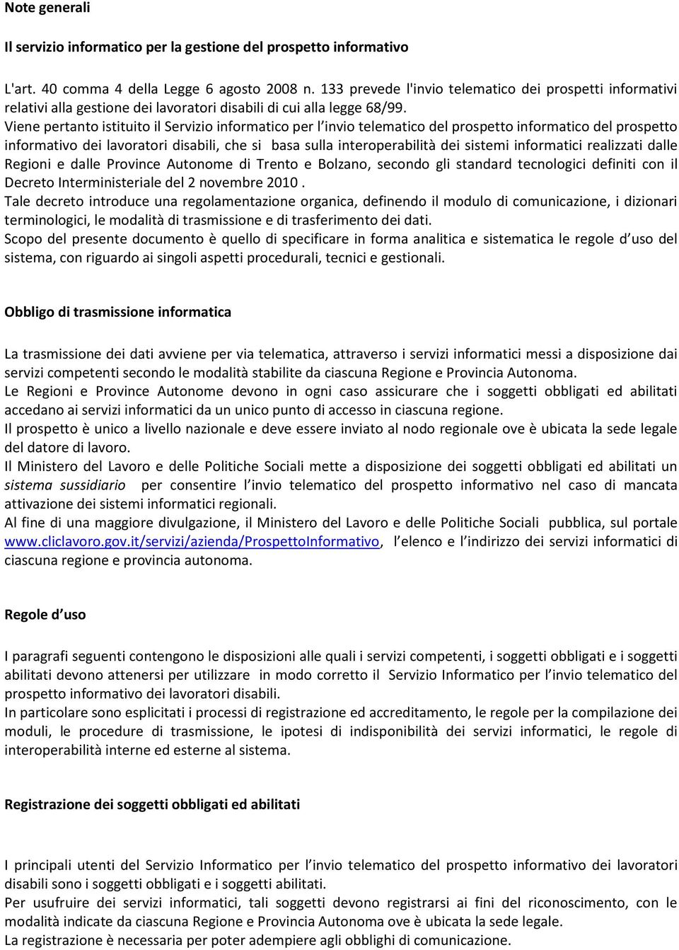 Viene pertanto istituito il Servizio informatico per l invio telematico del prospetto informatico del prospetto informativo dei lavoratori disabili, che si basa sulla interoperabilità dei sistemi