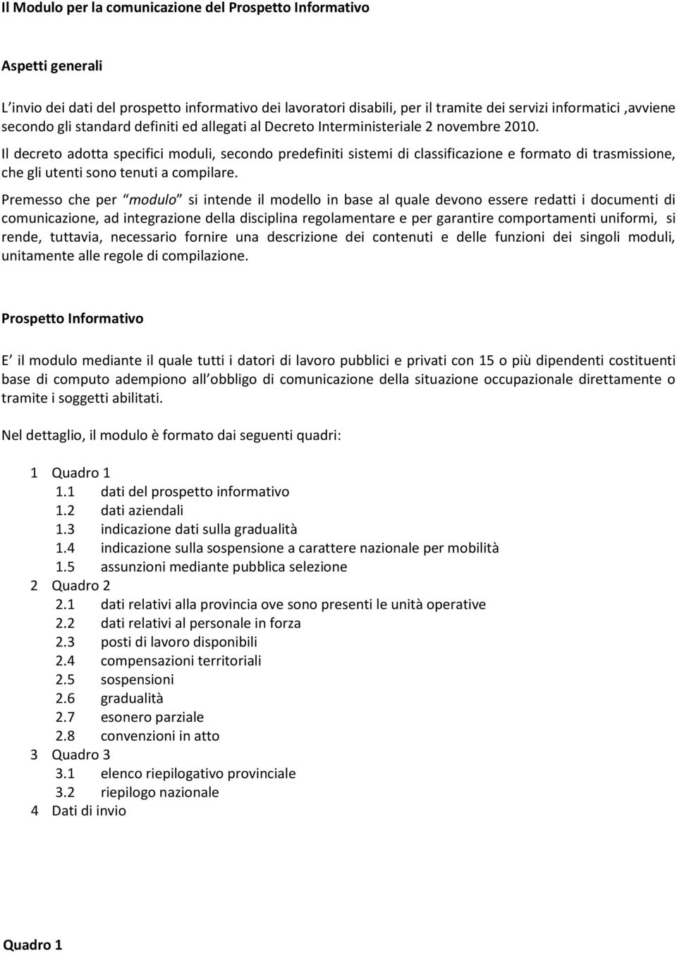 Il decreto adotta specifici moduli, secondo predefiniti sistemi di classificazione e formato di trasmissione, che gli utenti sono tenuti a compilare.