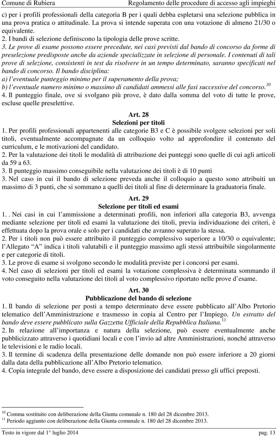 Le prove di esame possono essere precedute, nei casi previsti dal bando di concorso da forme di preselezione predisposte anche da aziende specializzate in selezione di personale.