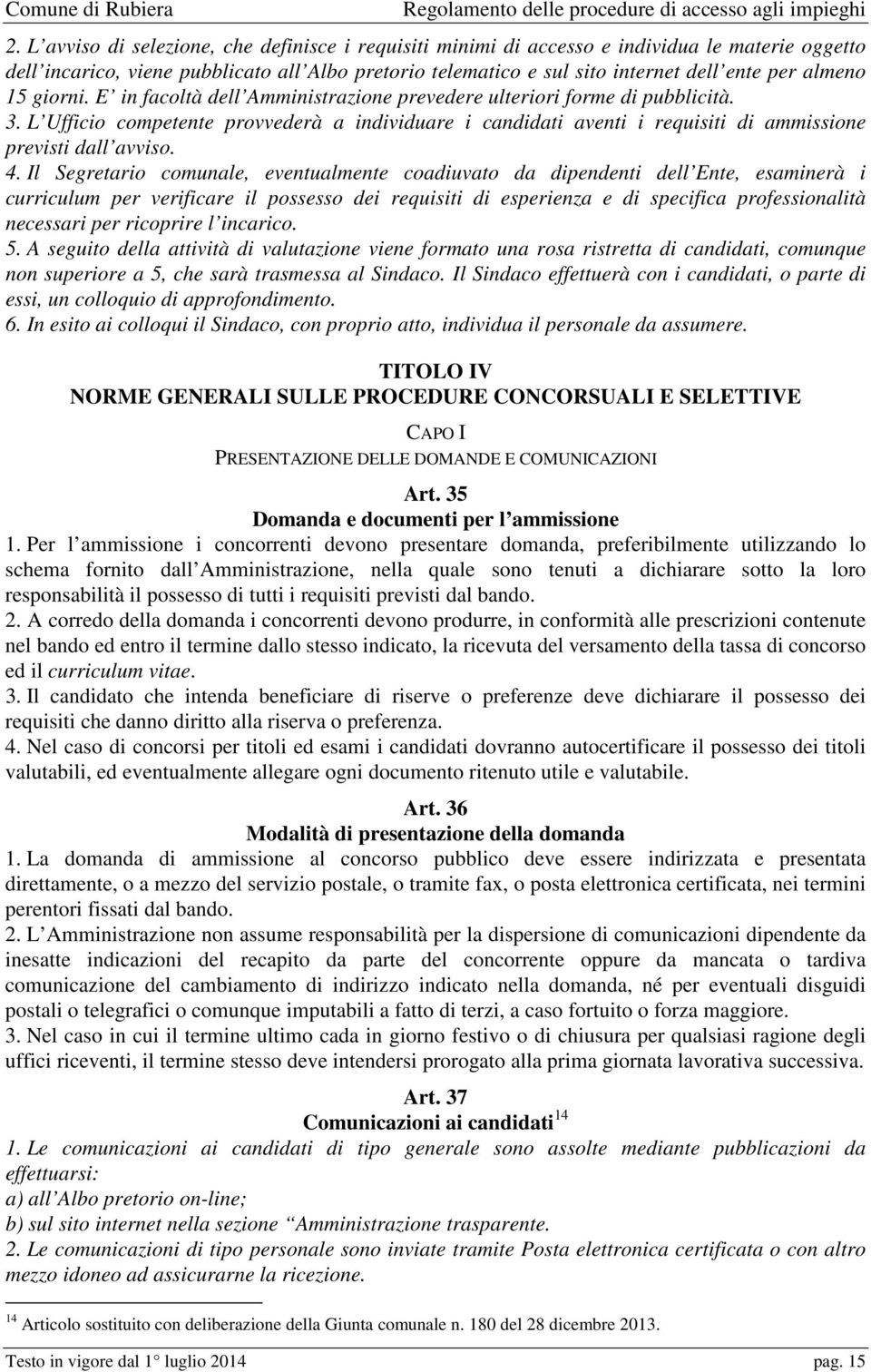 L Ufficio competente provvederà a individuare i candidati aventi i requisiti di ammissione previsti dall avviso. 4.