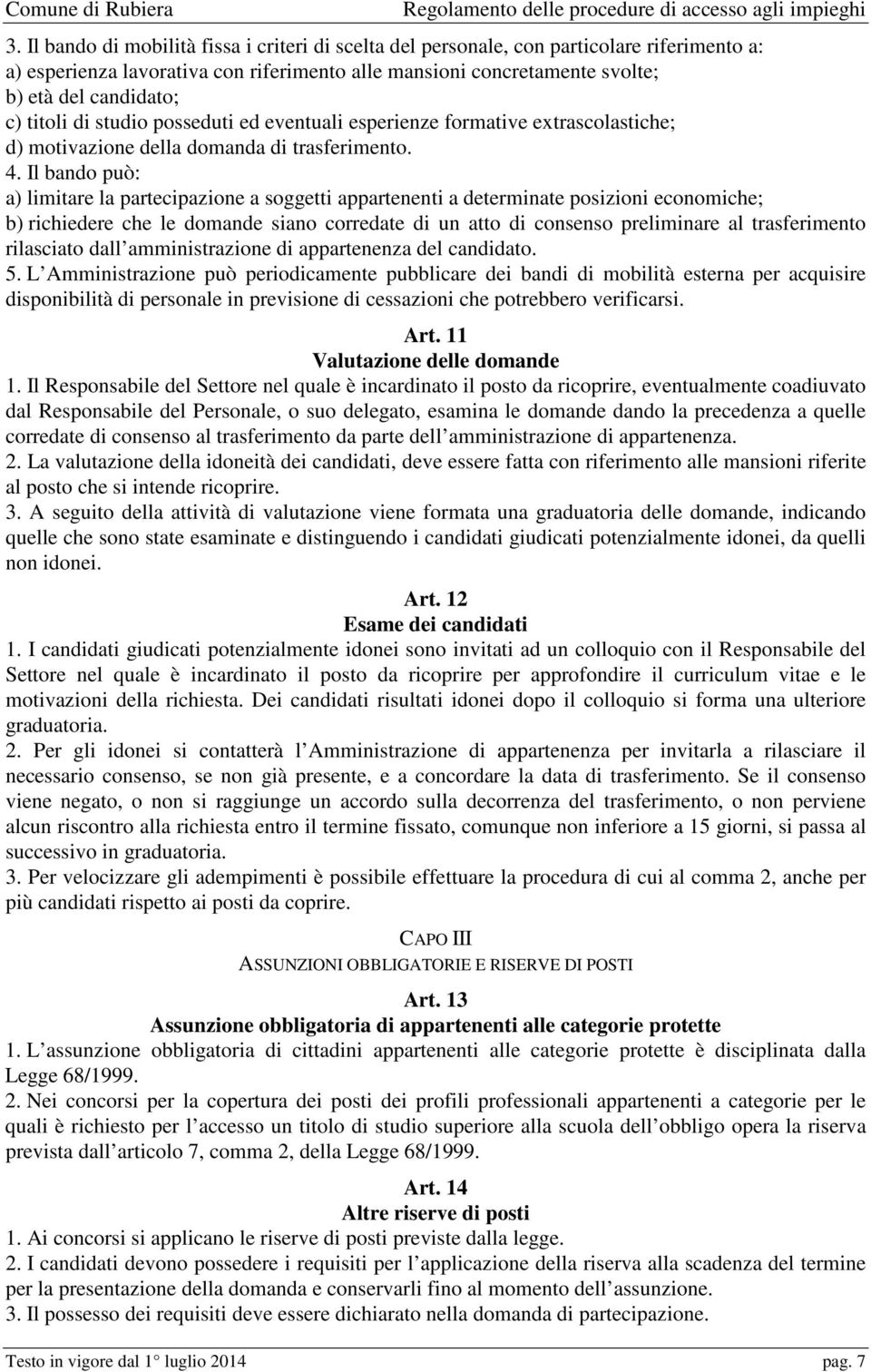 Il bando può: a) limitare la partecipazione a soggetti appartenenti a determinate posizioni economiche; b) richiedere che le domande siano corredate di un atto di consenso preliminare al