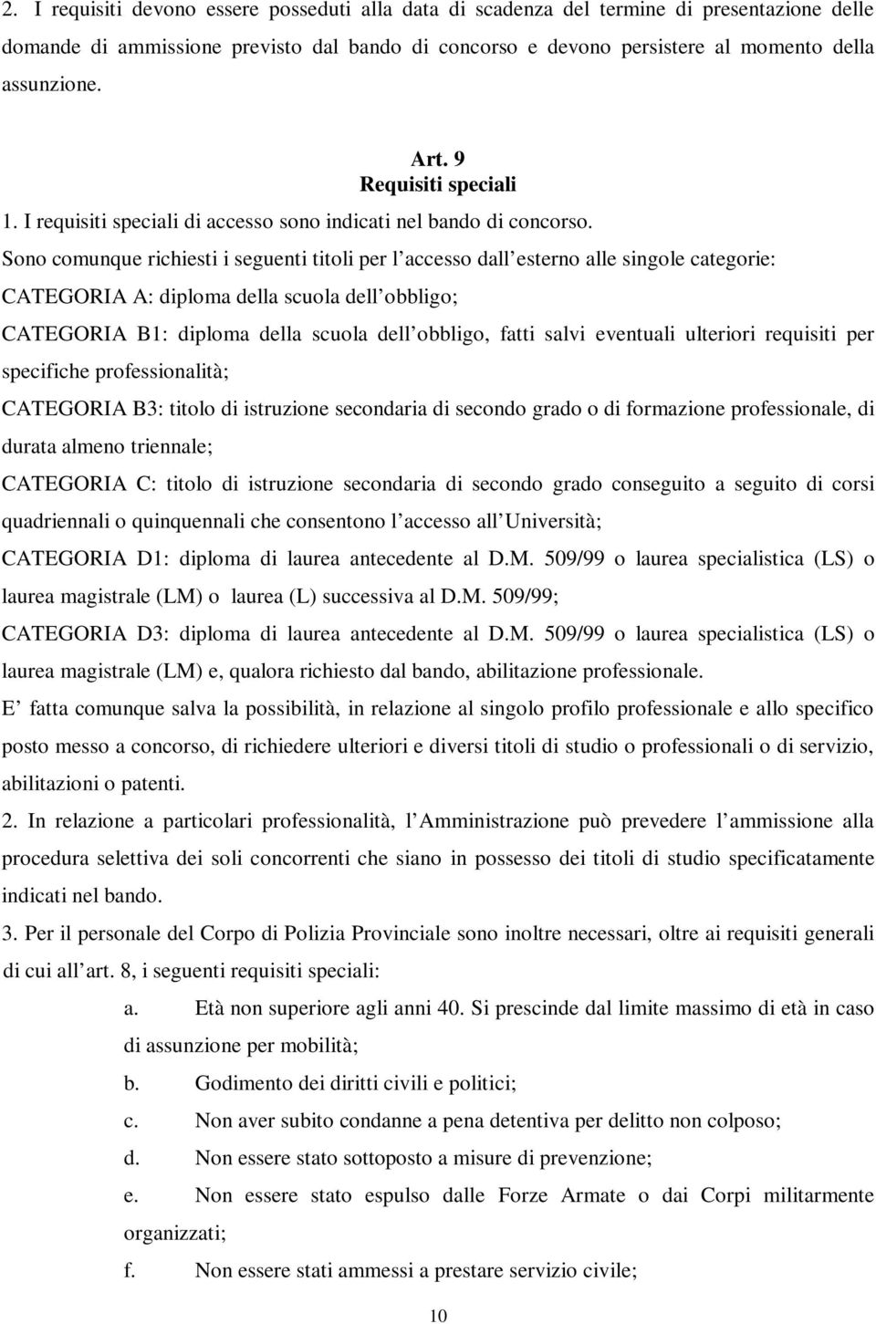 Sono comunque richiesti i seguenti titoli per l accesso dall esterno alle singole categorie: CATEGORIA A: diploma della scuola dell obbligo; CATEGORIA B1: diploma della scuola dell obbligo, fatti